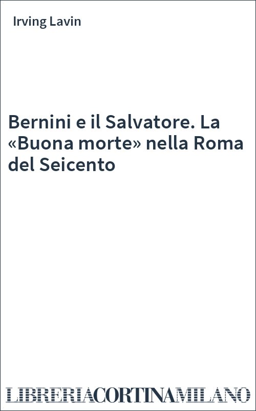 Bernini e il Salvatore. La «Buona morte» nella Roma del Seicento