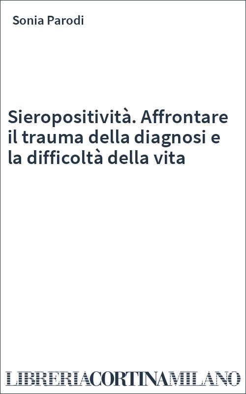 Sieropositività. Affrontare il trauma della diagnosi e la difficoltà della vita