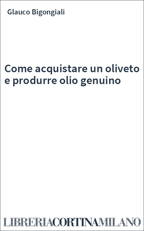 Come acquistare un oliveto e produrre olio genuino