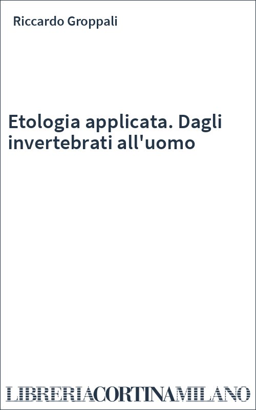 Etologia applicata. Dagli invertebrati all'uomo