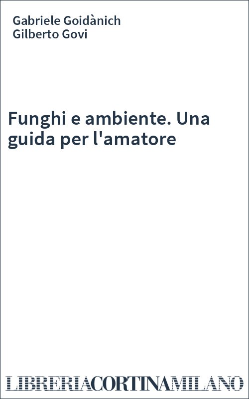 Funghi e ambiente. Una guida per l'amatore