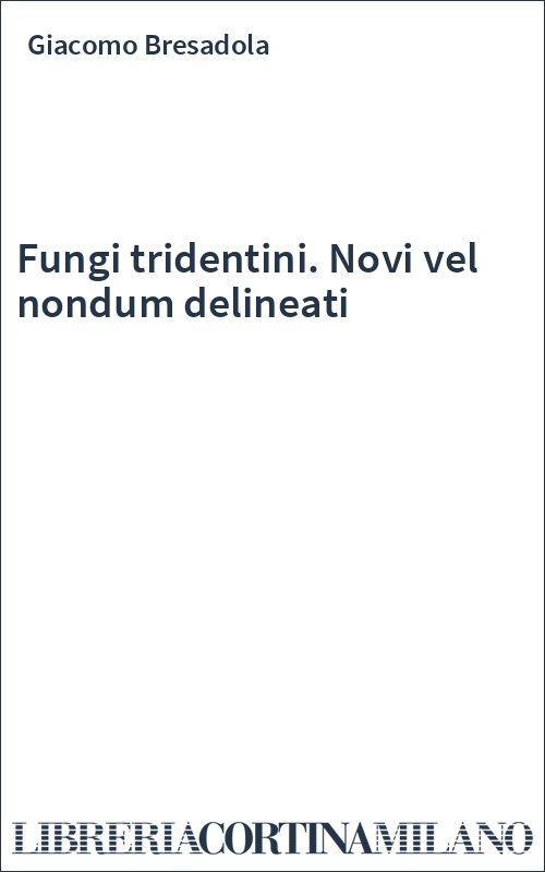 Fungi tridentini. Novi vel nondum delineati