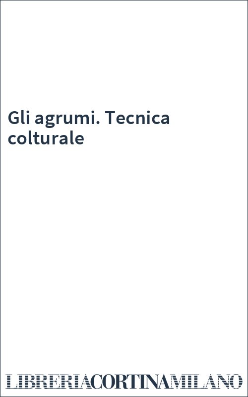 Gli agrumi. Tecnica colturale