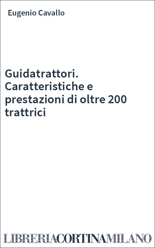 Guidatrattori. Caratteristiche e prestazioni di oltre 200 trattrici