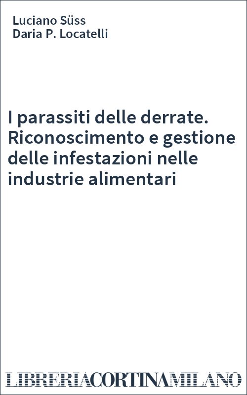 I parassiti delle derrate. Riconoscimento e gestione delle infestazioni nelle industrie alimentari