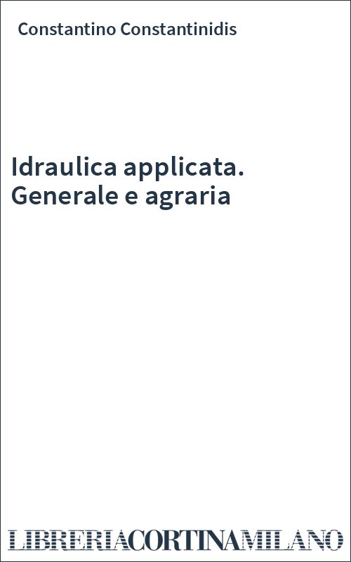 Idraulica applicata. Generale e agraria