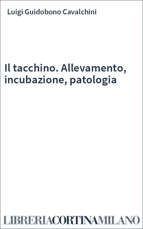 Il tacchino. Allevamento, incubazione, patologia