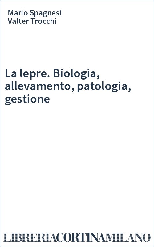 La lepre. Biologia, allevamento, patologia, gestione