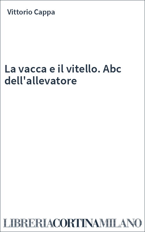 La vacca e il vitello. Abc dell'allevatore