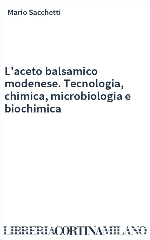 L'aceto balsamico modenese. Tecnologia, chimica, microbiologia e biochimica