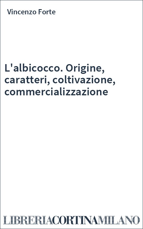 L'albicocco. Origine, caratteri, coltivazione, commercializzazione
