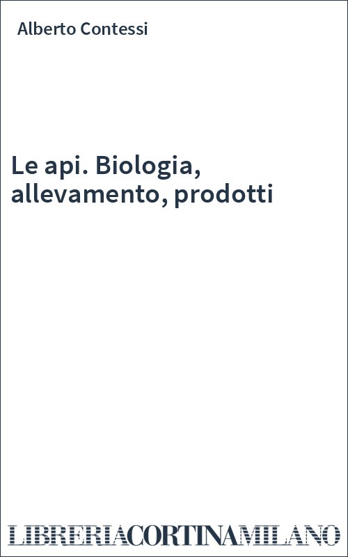 Le api. Biologia, allevamento, prodotti