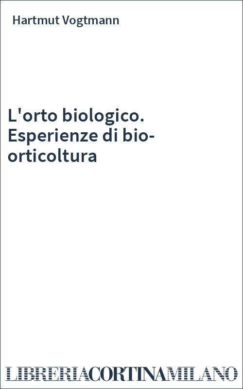 L'orto biologico. Esperienze di bio-orticoltura