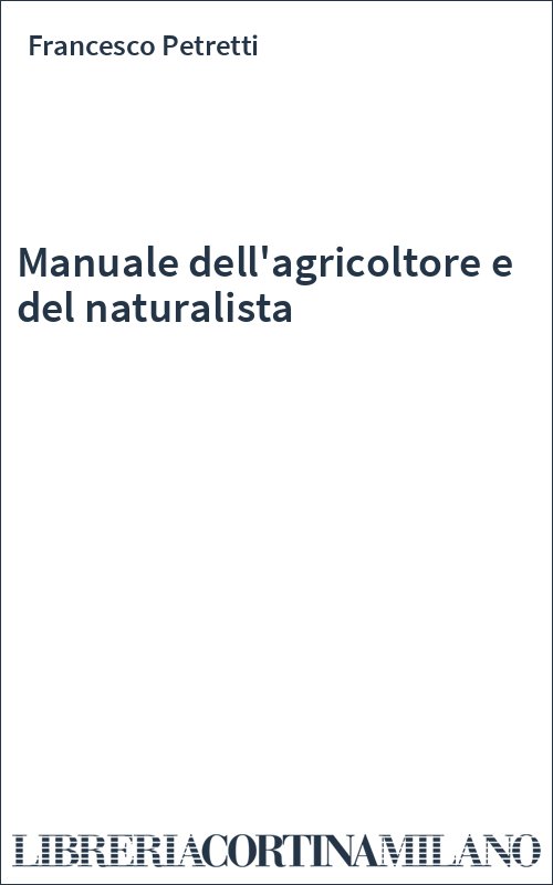 Manuale dell'agricoltore e del naturalista