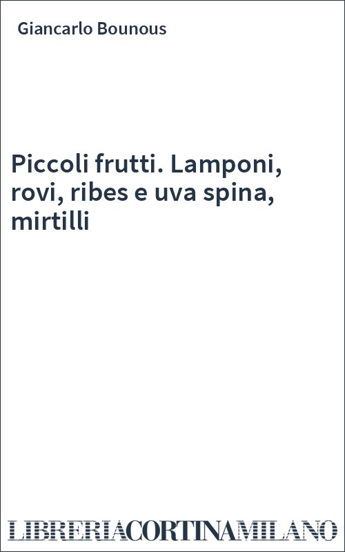Piccoli frutti. Lamponi, rovi, ribes e uva spina, mirtilli