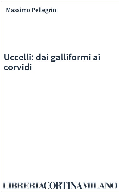 Uccelli: dai galliformi ai corvidi
