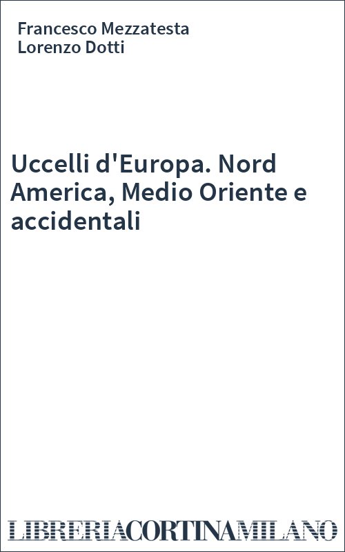 Uccelli d'Europa. Nord America, Medio Oriente e accidentali