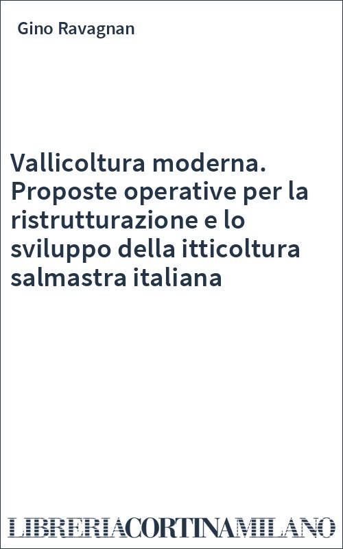 Vallicoltura moderna. Proposte operative per la ristrutturazione e lo sviluppo della itticoltura salmastra italiana