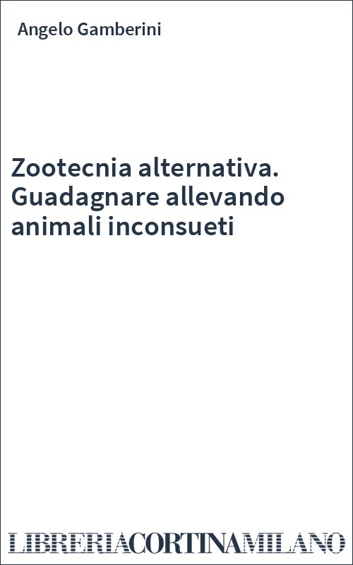 Zootecnia alternativa. Guadagnare allevando animali inconsueti