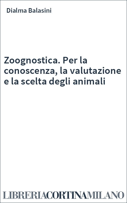 Zoognostica. Per la conoscenza, la valutazione e la scelta degli animali