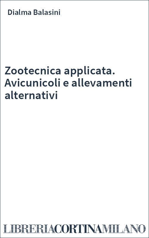 Zootecnica applicata. Avicunicoli e allevamenti alternativi
