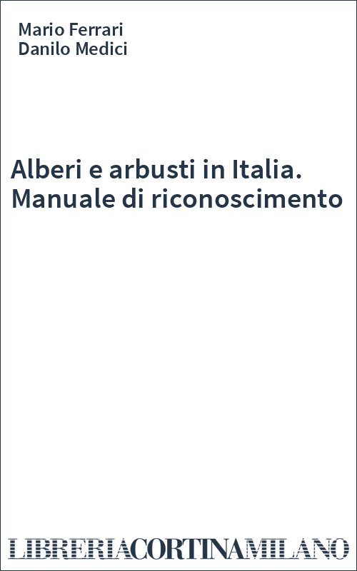 Alberi e arbusti in Italia. Manuale di riconoscimento