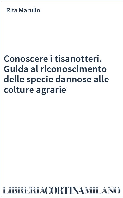 Conoscere i tisanotteri. Guida al riconoscimento delle specie dannose alle colture agrarie