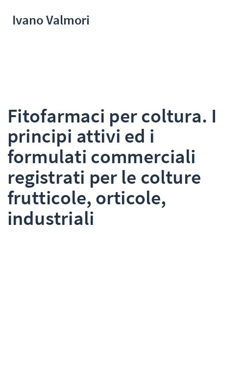Fitofarmaci per coltura. I principi attivi ed i formulati commerciali registrati per le colture frutticole, orticole, industriali