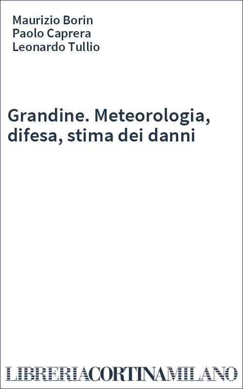 Grandine. Meteorologia, difesa, stima dei danni