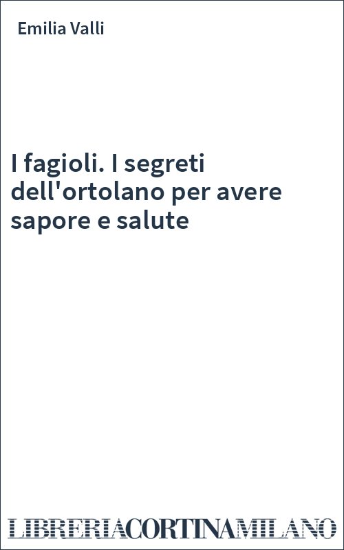 I fagioli. I segreti dell'ortolano per avere sapore e salute