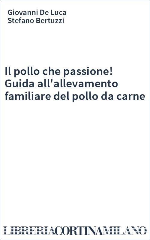 Il pollo che passione! Guida all'allevamento familiare del pollo da carne
