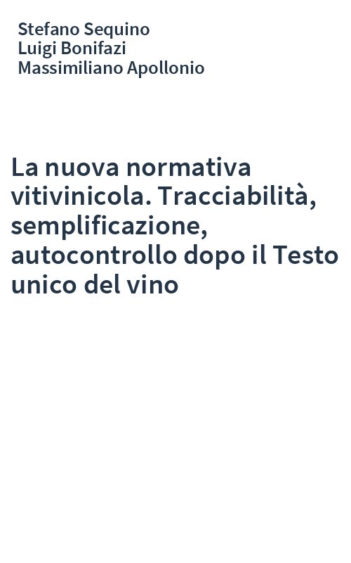 La nuova normativa vitivinicola. Tracciabilità, semplificazione, autocontrollo dopo il Testo unico del vino