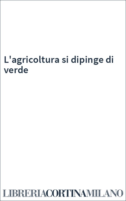 L'agricoltura si dipinge di verde