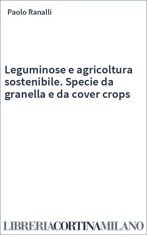 Leguminose e agricoltura sostenibile. Specie da granella e da cover crops