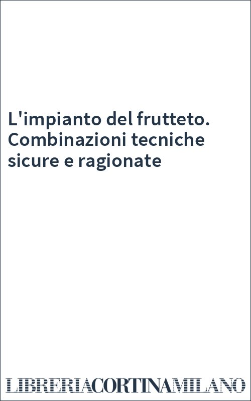 L'impianto del frutteto. Combinazioni tecniche sicure e ragionate