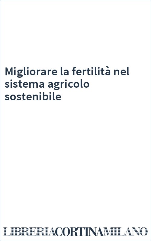 Migliorare la fertilità nel sistema agricolo sostenibile