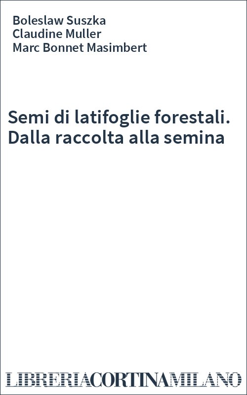 Semi di latifoglie forestali. Dalla raccolta alla semina