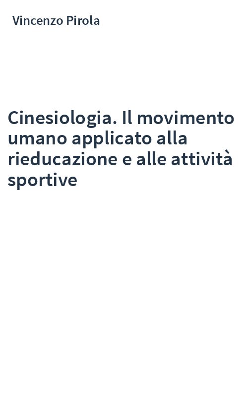 Cinesiologia. Il movimento umano applicato alla rieducazione e alle attività sportive