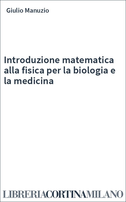 Introduzione matematica alla fisica per la biologia e la medicina