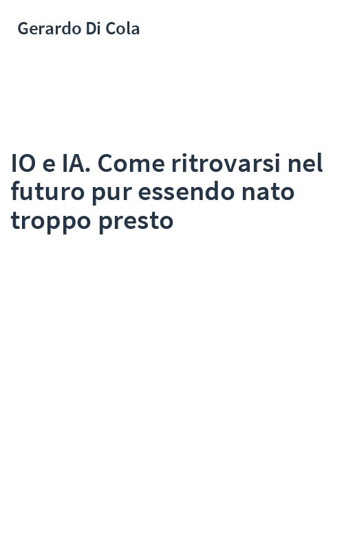 IO e IA. Come ritrovarsi nel futuro pur essendo nato troppo presto