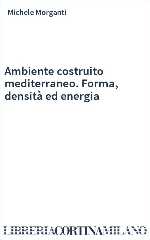 Ambiente costruito mediterraneo. Forma densit ed energia