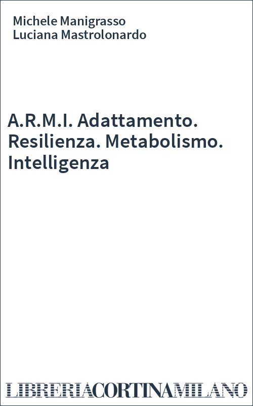 A.R.M.I. Adattamento. Resilienza. Metabolismo. Intelligenza