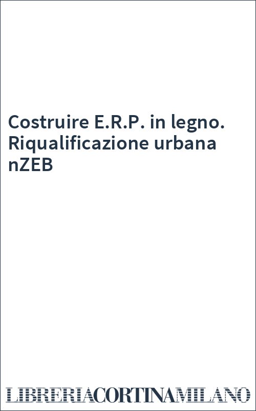 Costruire E.R.P. in legno. Riqualificazione urbana nZEB