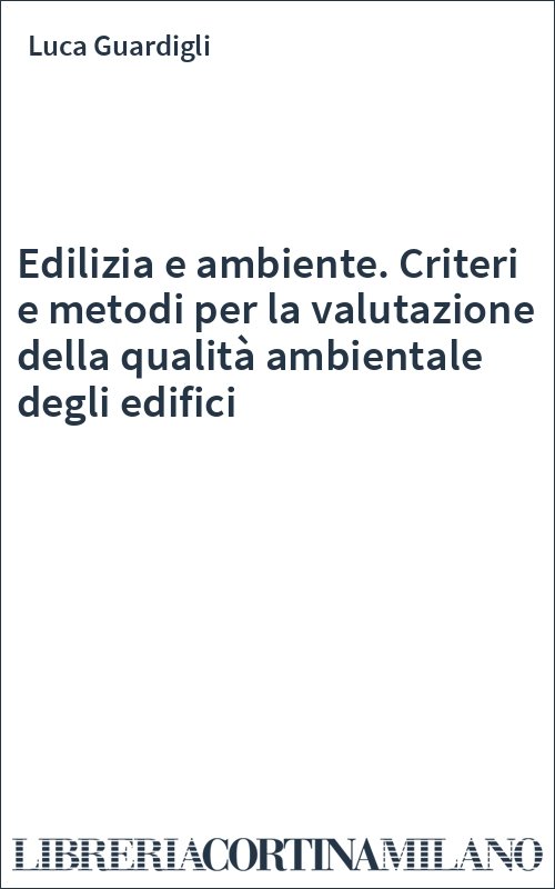 Edilizia e ambiente. Criteri e metodi per la valutazione della qualità ambientale degli edifici