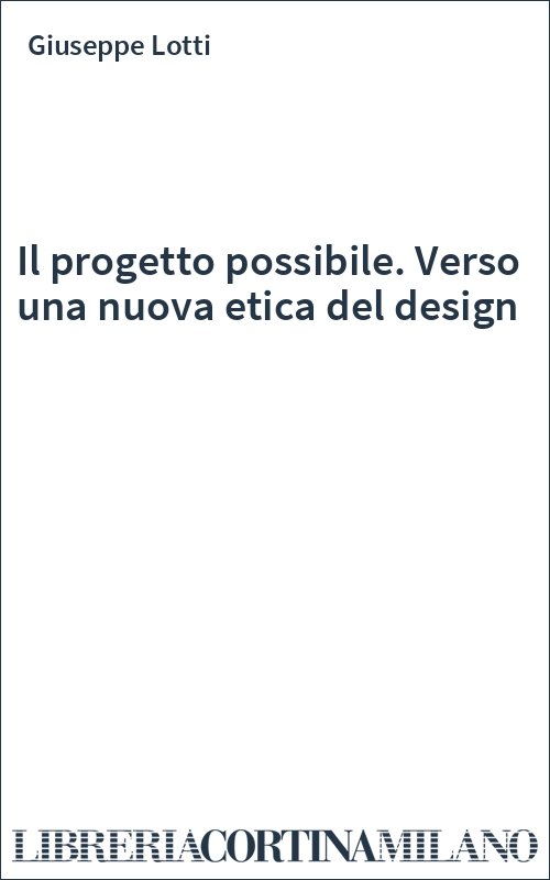 Il progetto possibile. Verso una nuova etica del design