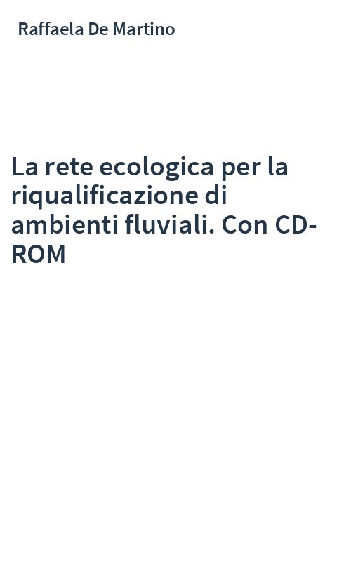 La rete ecologica per la riqualificazione di ambienti fluviali. Con CD-ROM
