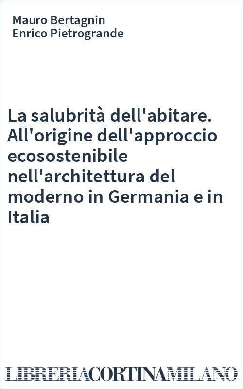 La salubrità dell'abitare. All'origine dell'approccio ecosostenibile nell'architettura del moderno in Germania e in Italia