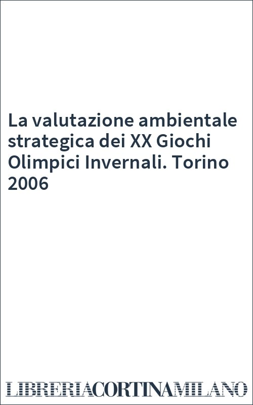 La valutazione ambientale strategica dei XX Giochi Olimpici Invernali. Torino 2006