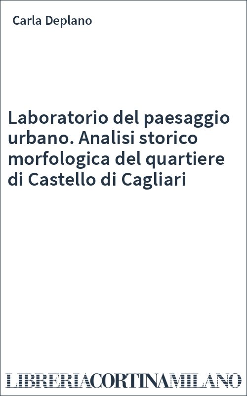 Laboratorio del paesaggio urbano. Analisi storico morfologica del quartiere di Castello di Cagliari