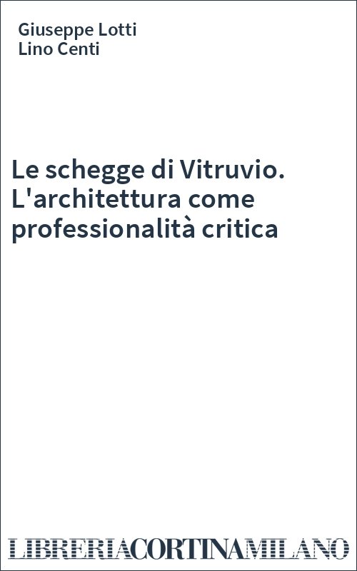 Le schegge di Vitruvio. L'architettura come professionalità critica